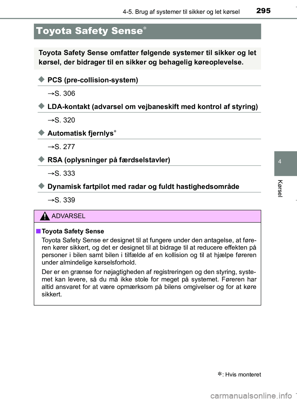 TOYOTA C-HR 2018  Brugsanvisning (in Danish) 295
4
4-5. Brug af systemer til sikker og let kørsel
Kørsel
C-HR_HV_OM_Europe_OM10576DK
Toyota Safety Sense
uPCS (pre-collision-system)
S. 306
uLDA-kontakt (advarsel om vejbaneskift med kontro