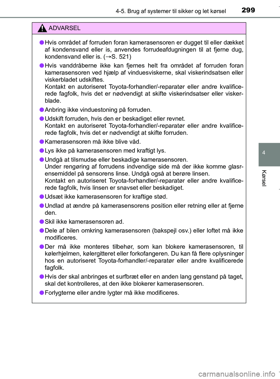 TOYOTA C-HR 2018  Brugsanvisning (in Danish) 2994-5. Brug af systemer til sikker og let kørsel
4
Kørsel
C-HR_HV_OM_Europe_OM10576DK
ADVARSEL
l Hvis området af forruden foran kamerasensoren er dugget til eller dækket
af kondensvand eller is, 