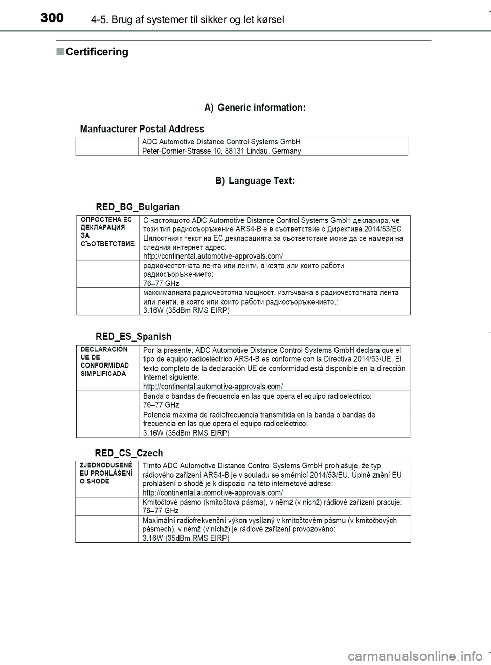 TOYOTA C-HR 2018  Brugsanvisning (in Danish) 3004-5. Brug af systemer til sikker og let kørsel
C-HR_HV_OM_Europe_OM10576DK
nCertificering
OM10576DK.book  Page 300  Wednesday, April 18, 2018  10:33 AM 