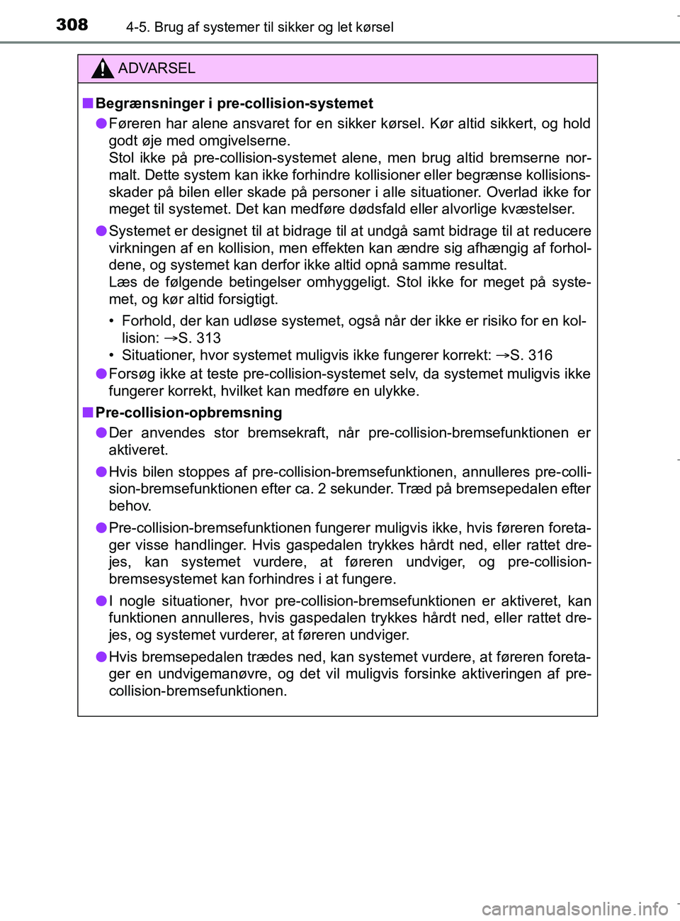TOYOTA C-HR 2018 Brugsanvisning (in Danish) 3084-5. Brug af systemer til sikker og let kørsel
C-HR_HV_OM_Europe_OM10576DK
ADVARSEL
n Begrænsninger i pre-collision-systemet
l Føreren har alene ansvaret for en sikker kørsel. Kør altid sikker TOYOTA C-HR 2018 Brugsanvisning (in Danish) 3084-5. Brug af systemer til sikker og let kørsel
C-HR_HV_OM_Europe_OM10576DK
ADVARSEL
n Begrænsninger i pre-collision-systemet
l Føreren har alene ansvaret for en sikker kørsel. Kør altid sikker