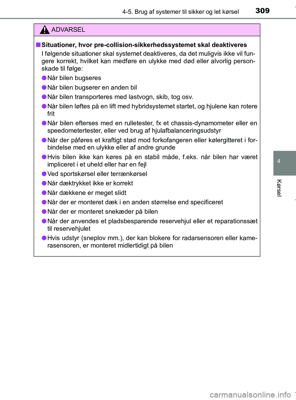 TOYOTA C-HR 2018 Brugsanvisning (in Danish) 3094-5. Brug af systemer til sikker og let kørsel
4
Kørsel
C-HR_HV_OM_Europe_OM10576DK
ADVARSEL
n Situationer, hvor pre-collision-sikkerhedssystemet skal deaktiveres
I følgende situationer skal sys TOYOTA C-HR 2018 Brugsanvisning (in Danish) 3094-5. Brug af systemer til sikker og let kørsel
4
Kørsel
C-HR_HV_OM_Europe_OM10576DK
ADVARSEL
n Situationer, hvor pre-collision-sikkerhedssystemet skal deaktiveres
I følgende situationer skal sys