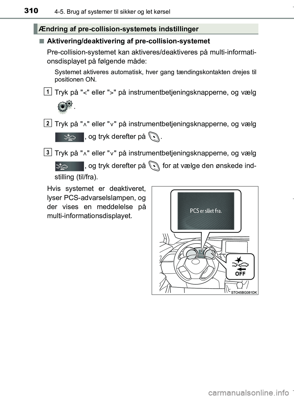 TOYOTA C-HR 2018  Brugsanvisning (in Danish) 3104-5. Brug af systemer til sikker og let kørsel
C-HR_HV_OM_Europe_OM10576DKn
Aktivering/deaktivering af pre-collision-systemet
Pre-collision-syst
emet kan aktiveres/deaktiveres på multi-informati-