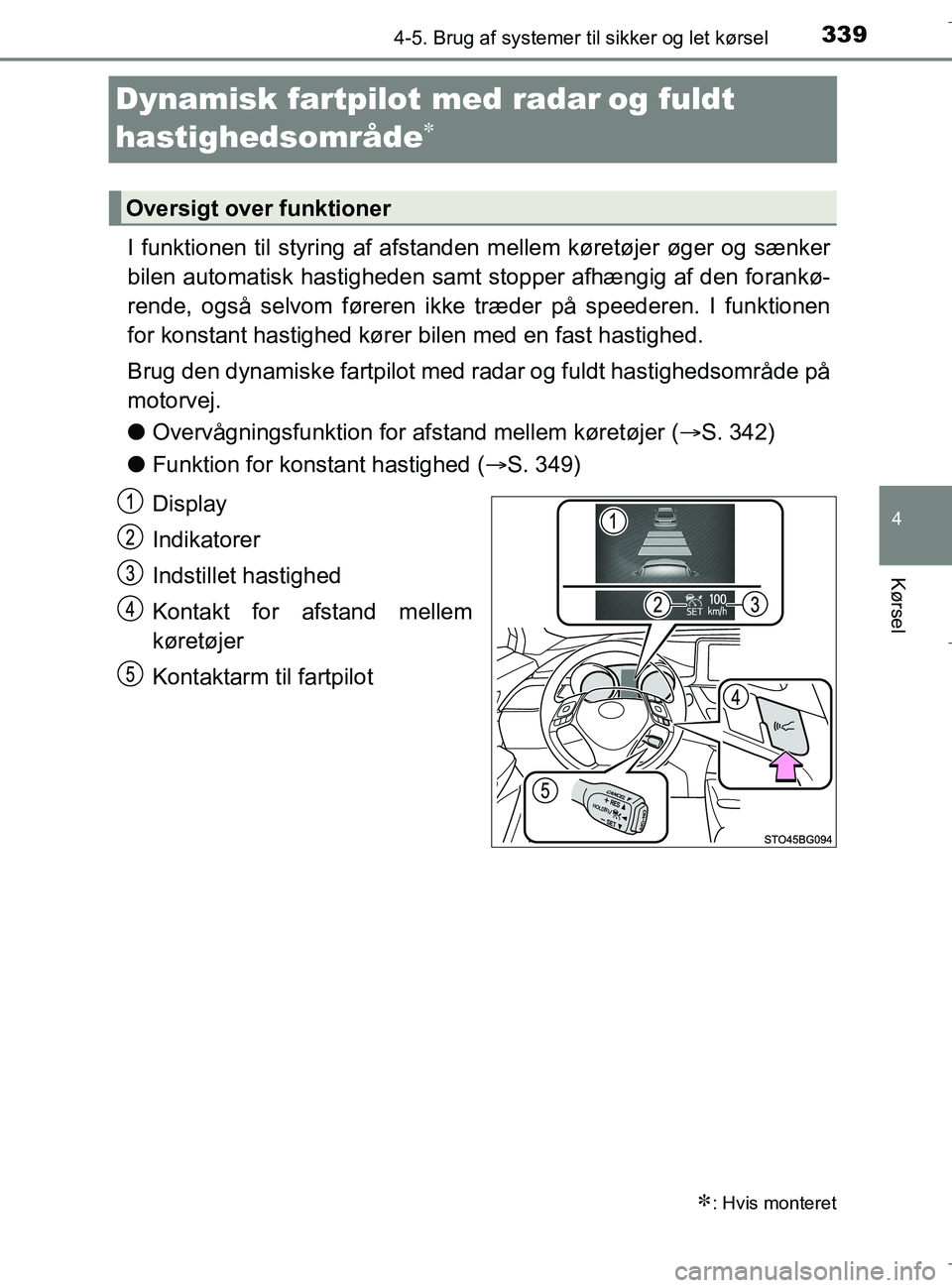 TOYOTA C-HR 2018 Brugsanvisning (in Danish) 339
4
4-5. Brug af systemer til sikker og let kørsel
Kørsel
C-HR_HV_OM_Europe_OM10576DK
Dynamisk fartpilot med radar og fuldt
hastighedsområde
I funktionen til styring af afstanden mellem k TOYOTA C-HR 2018 Brugsanvisning (in Danish) 339
4
4-5. Brug af systemer til sikker og let kørsel
Kørsel
C-HR_HV_OM_Europe_OM10576DK
Dynamisk fartpilot med radar og fuldt
hastighedsområde
I funktionen til styring af afstanden mellem k