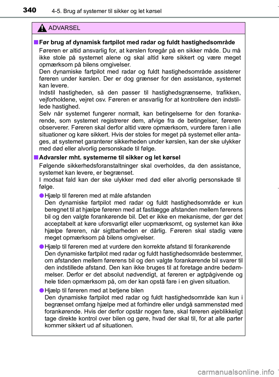 TOYOTA C-HR 2018 Brugsanvisning (in Danish) 3404-5. Brug af systemer til sikker og let kørsel
C-HR_HV_OM_Europe_OM10576DK
ADVARSEL
n Før brug af dynamisk fartpilot med radar og fuldt hastighedsområde
Føreren er altid ansvarlig for, at kørs TOYOTA C-HR 2018 Brugsanvisning (in Danish) 3404-5. Brug af systemer til sikker og let kørsel
C-HR_HV_OM_Europe_OM10576DK
ADVARSEL
n Før brug af dynamisk fartpilot med radar og fuldt hastighedsområde
Føreren er altid ansvarlig for, at kørs