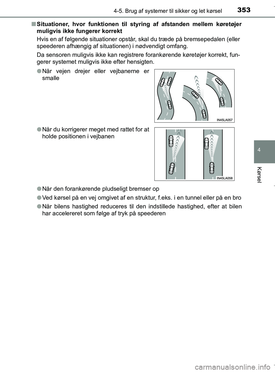 TOYOTA C-HR 2018 Brugsanvisning (in Danish) 3534-5. Brug af systemer til sikker og let kørsel
4
Kørsel
C-HR_HV_OM_Europe_OM10576DKn
Situationer, hvor funktionen til st yring af afstanden mellem køretøjer
muligvis ikke fungerer korrekt
Hvis TOYOTA C-HR 2018 Brugsanvisning (in Danish) 3534-5. Brug af systemer til sikker og let kørsel
4
Kørsel
C-HR_HV_OM_Europe_OM10576DKn
Situationer, hvor funktionen til st yring af afstanden mellem køretøjer
muligvis ikke fungerer korrekt
Hvis