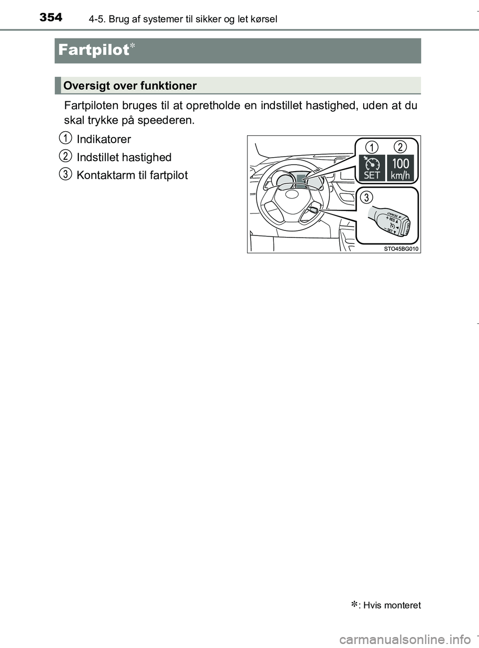 TOYOTA C-HR 2018  Brugsanvisning (in Danish) 3544-5. Brug af systemer til sikker og let kørsel
C-HR_HV_OM_Europe_OM10576DK
Fartpilot
Fartpiloten bruges til at oprethol de en indstillet hastighed, uden at du
skal trykke på speederen.
Indikat