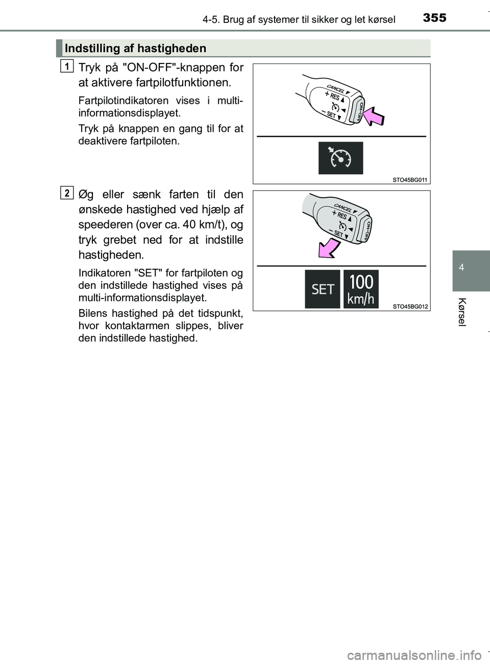 TOYOTA C-HR 2018  Brugsanvisning (in Danish) 3554-5. Brug af systemer til sikker og let kørsel
4
Kørsel
C-HR_HV_OM_Europe_OM10576DK
Tryk på "ON-OFF"-knappen for
at aktivere fartpilotfunktionen.
Fartpilotindikatoren vises i multi-
informations