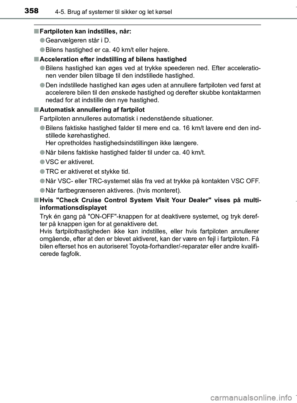 TOYOTA C-HR 2018  Brugsanvisning (in Danish) 3584-5. Brug af systemer til sikker og let kørsel
C-HR_HV_OM_Europe_OM10576DK
nFartpiloten kan indstilles, når:
lGearvælgeren står i D.
l Bilens hastighed er ca. 40 km/t eller højere.
n Accelerat