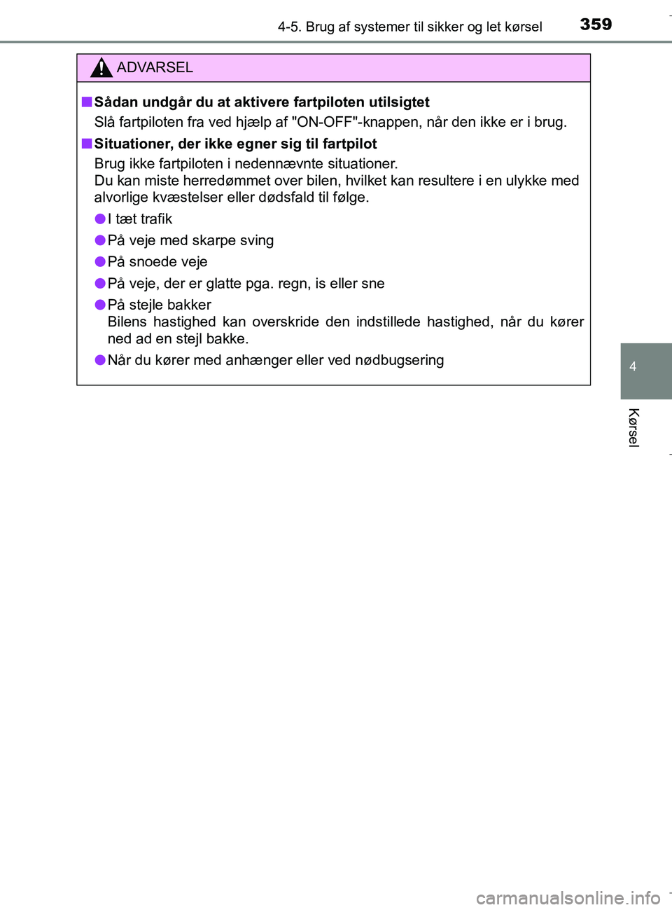 TOYOTA C-HR 2018  Brugsanvisning (in Danish) 3594-5. Brug af systemer til sikker og let kørsel
4
Kørsel
C-HR_HV_OM_Europe_OM10576DK
ADVARSEL
n Sådan undgår du at aktivere fartpiloten utilsigtet
Slå fartpiloten fra ved hjælp af "ON-OFF"-kna
