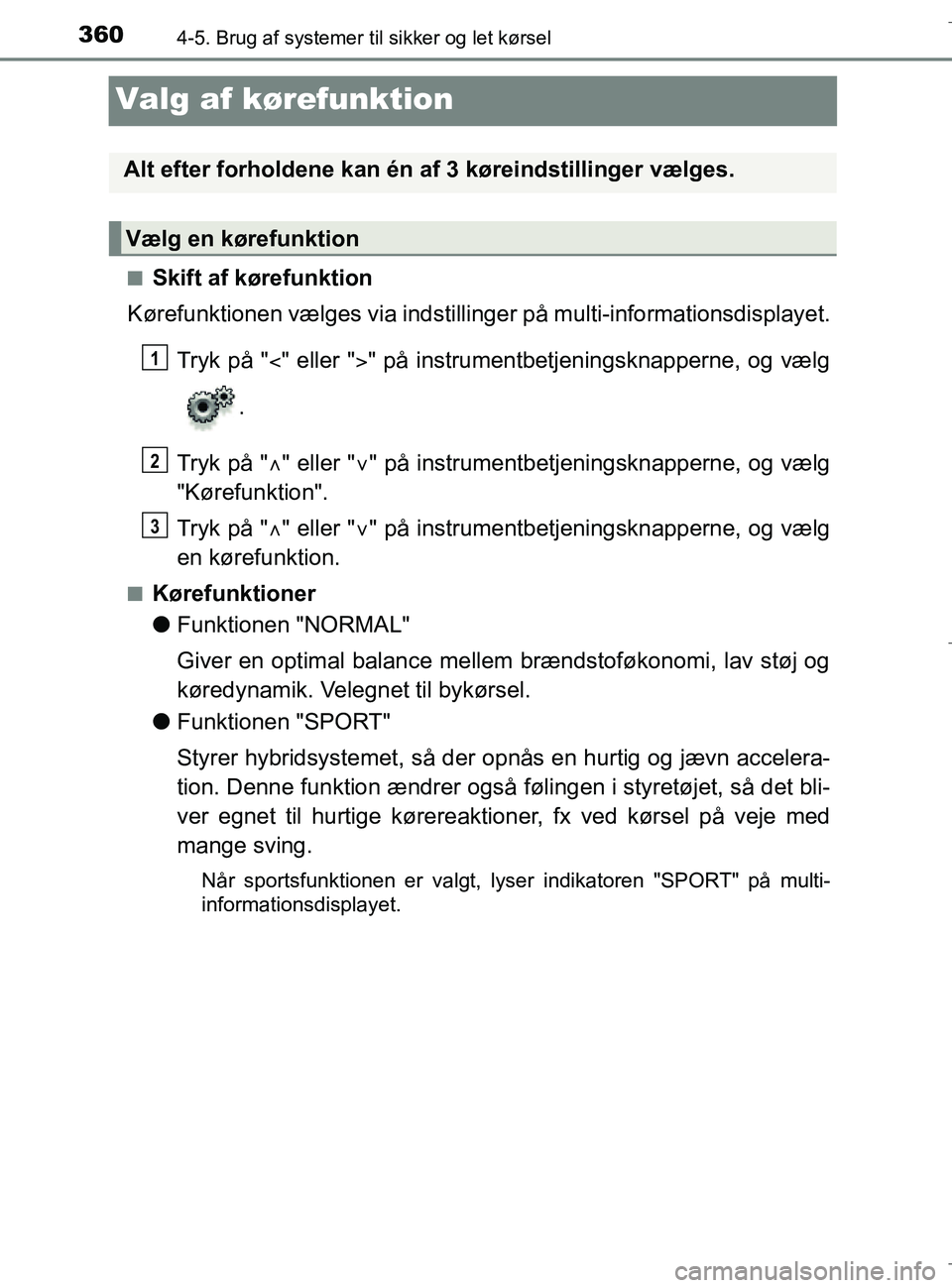 TOYOTA C-HR 2018  Brugsanvisning (in Danish) 3604-5. Brug af systemer til sikker og let kørsel
C-HR_HV_OM_Europe_OM10576DK
Valg af kørefunktion
nSkift af kørefunktion
Kørefunktionen vælges via indstillinge r på multi-informationsdisplayet.