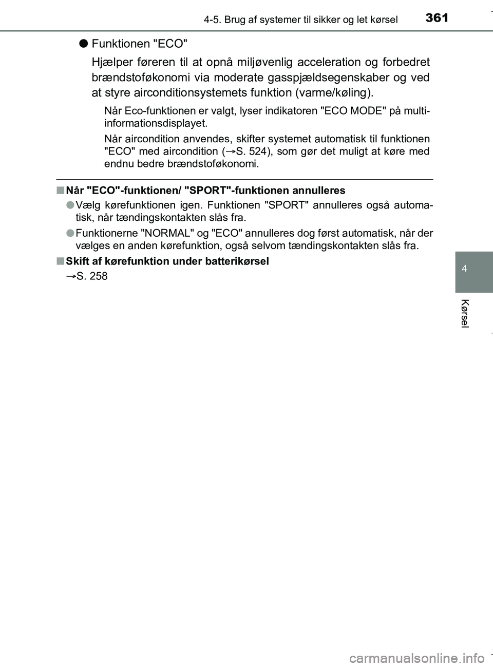 TOYOTA C-HR 2018 Brugsanvisning (in Danish) 3614-5. Brug af systemer til sikker og let kørsel
4
Kørsel
C-HR_HV_OM_Europe_OM10576DK
lFunktionen "ECO"
Hjælper føreren til at opnå miljøvenlig acceleration og forbedret
brændstoføkonomi via TOYOTA C-HR 2018 Brugsanvisning (in Danish) 3614-5. Brug af systemer til sikker og let kørsel
4
Kørsel
C-HR_HV_OM_Europe_OM10576DK
lFunktionen "ECO"
Hjælper føreren til at opnå miljøvenlig acceleration og forbedret
brændstoføkonomi via