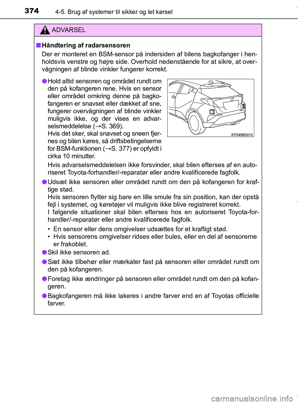 TOYOTA C-HR 2018 Brugsanvisning (in Danish) 3744-5. Brug af systemer til sikker og let kørsel
C-HR_HV_OM_Europe_OM10576DK
ADVARSEL
n Håndtering af radarsensoren
Der er monteret en BSM-sensor på indersiden af bilens bagkofanger i hen-
holdsvi TOYOTA C-HR 2018 Brugsanvisning (in Danish) 3744-5. Brug af systemer til sikker og let kørsel
C-HR_HV_OM_Europe_OM10576DK
ADVARSEL
n Håndtering af radarsensoren
Der er monteret en BSM-sensor på indersiden af bilens bagkofanger i hen-
holdsvi