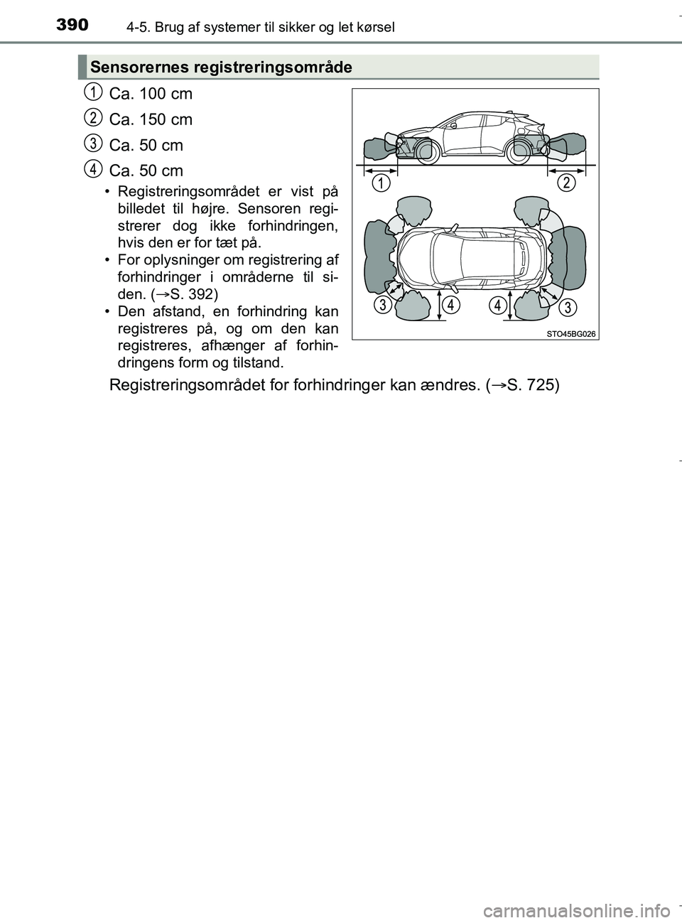 TOYOTA C-HR 2018  Brugsanvisning (in Danish) 3904-5. Brug af systemer til sikker og let kørsel
C-HR_HV_OM_Europe_OM10576DK
Ca. 100 cm
Ca. 150 cm
Ca. 50 cm
Ca. 50 cm
• Registreringsområdet er vist på
billedet til højre. Sensoren regi-
strer