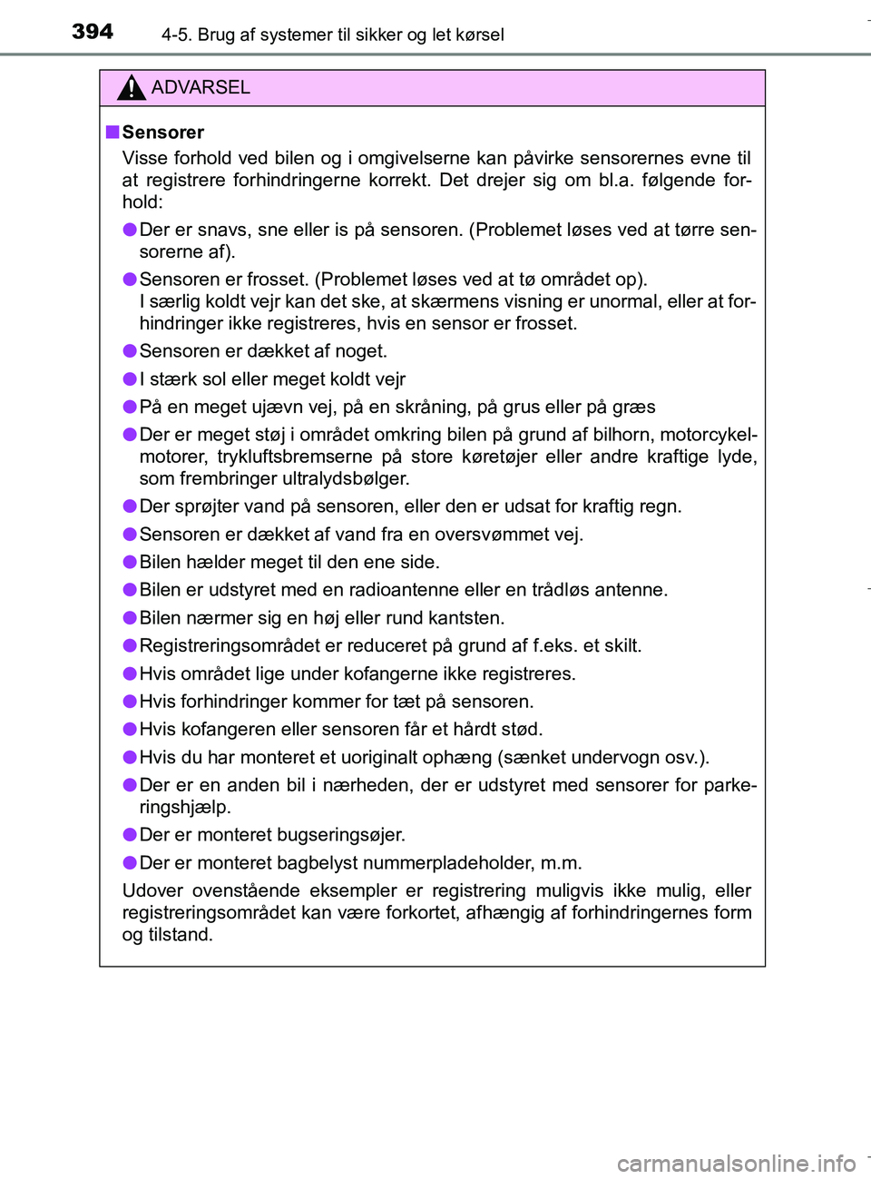 TOYOTA C-HR 2018 Brugsanvisning (in Danish) 3944-5. Brug af systemer til sikker og let kørsel
C-HR_HV_OM_Europe_OM10576DK
ADVARSEL
n Sensorer
Visse forhold ved bilen og i omgivelserne kan påvirke sensorernes evne til
at registrere forhindring TOYOTA C-HR 2018 Brugsanvisning (in Danish) 3944-5. Brug af systemer til sikker og let kørsel
C-HR_HV_OM_Europe_OM10576DK
ADVARSEL
n Sensorer
Visse forhold ved bilen og i omgivelserne kan påvirke sensorernes evne til
at registrere forhindring