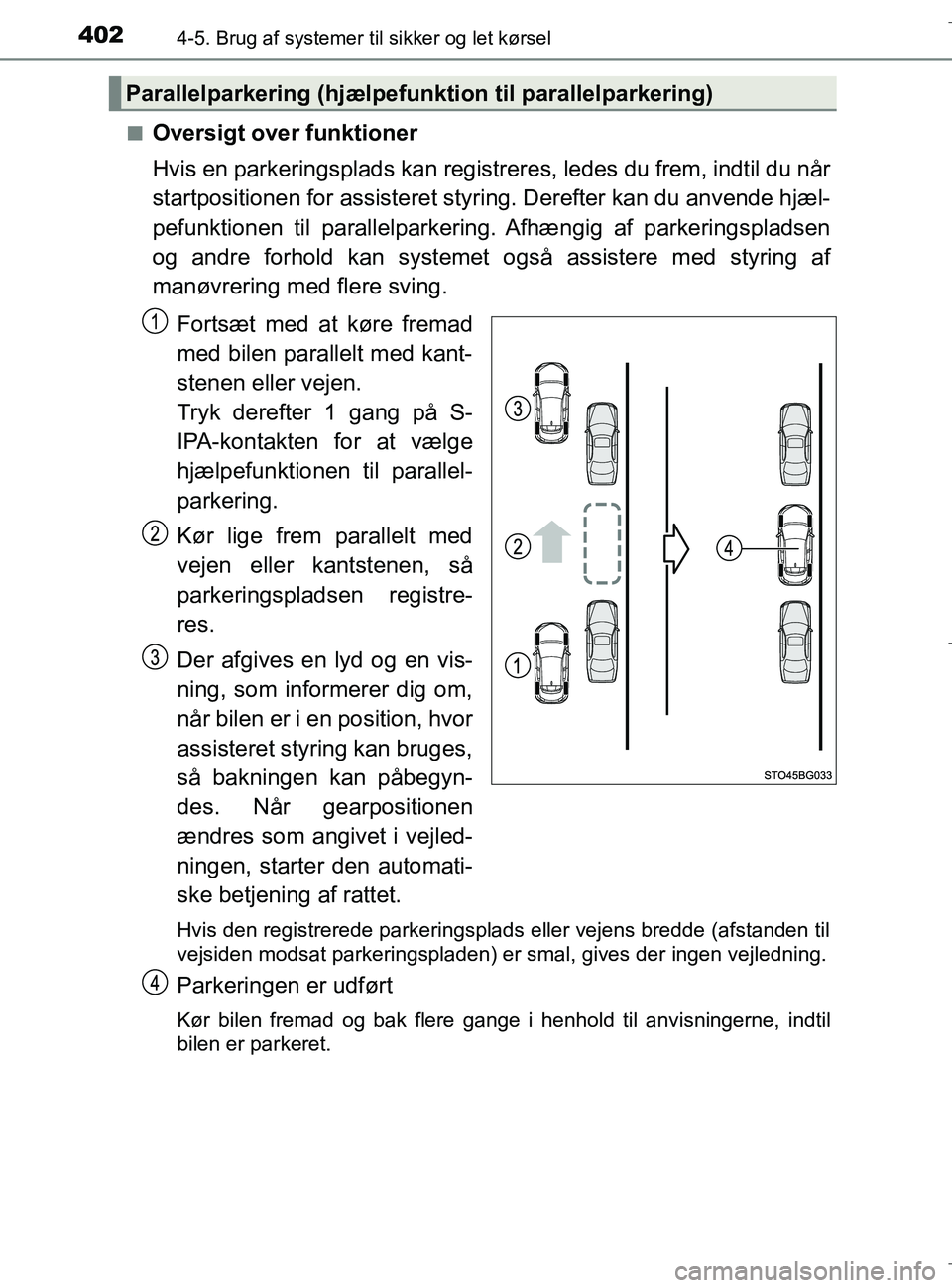 TOYOTA C-HR 2018 Brugsanvisning (in Danish) 4024-5. Brug af systemer til sikker og let kørsel
C-HR_HV_OM_Europe_OM10576DKn
Oversigt over funktioner
Hvis en parkeringsplads kan registreres, ledes du frem, indtil du når
startpositionen for assi TOYOTA C-HR 2018 Brugsanvisning (in Danish) 4024-5. Brug af systemer til sikker og let kørsel
C-HR_HV_OM_Europe_OM10576DKn
Oversigt over funktioner
Hvis en parkeringsplads kan registreres, ledes du frem, indtil du når
startpositionen for assi