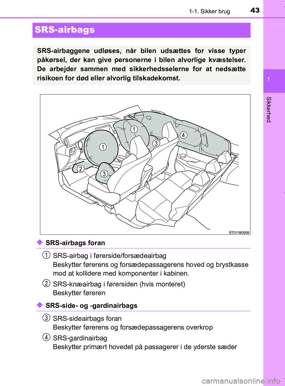 TOYOTA C-HR 2018 Brugsanvisning (in Danish) 431-1. Sikker brug
1
Sikkerhed
C-HR_HV_OM_Europe_OM10576DK
SRS-airbags
uSRS-airbags foranSRS-airbag i førerside/forsædeairbag
Beskytter førerens og forsædepassagerens hoved og brystkasse
mod at ko TOYOTA C-HR 2018 Brugsanvisning (in Danish) 431-1. Sikker brug
1
Sikkerhed
C-HR_HV_OM_Europe_OM10576DK
SRS-airbags
uSRS-airbags foranSRS-airbag i førerside/forsædeairbag
Beskytter førerens og forsædepassagerens hoved og brystkasse
mod at ko