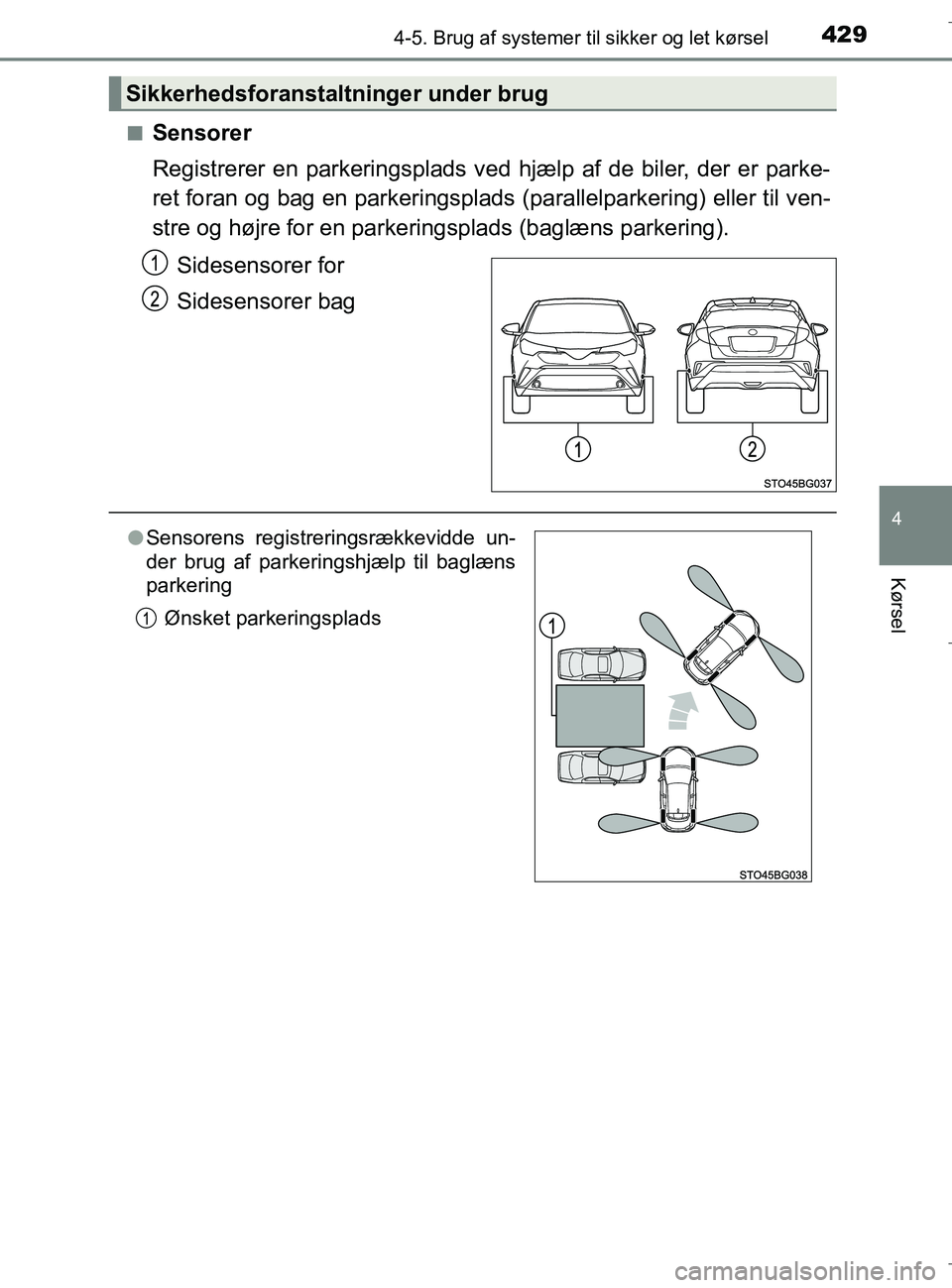 TOYOTA C-HR 2018 Brugsanvisning (in Danish) 4294-5. Brug af systemer til sikker og let kørsel
4
Kørsel
C-HR_HV_OM_Europe_OM10576DKn
Sensorer
Registrerer en parkeringsplads ved hjælp af de biler, der er parke-
ret foran og bag en parkeringspl TOYOTA C-HR 2018 Brugsanvisning (in Danish) 4294-5. Brug af systemer til sikker og let kørsel
4
Kørsel
C-HR_HV_OM_Europe_OM10576DKn
Sensorer
Registrerer en parkeringsplads ved hjælp af de biler, der er parke-
ret foran og bag en parkeringspl