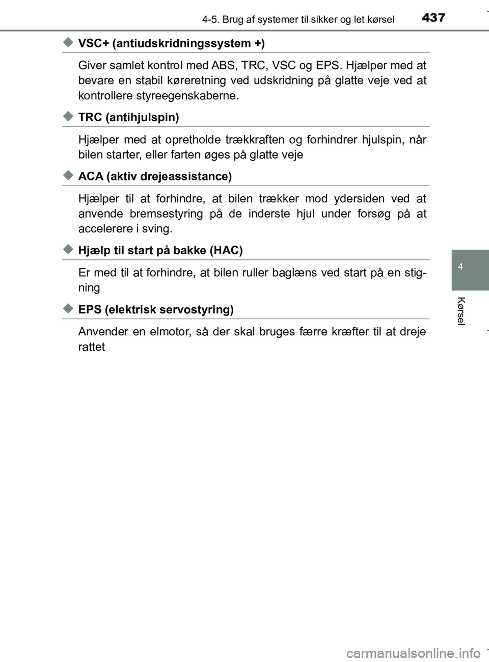 TOYOTA C-HR 2018 Brugsanvisning (in Danish) 4374-5. Brug af systemer til sikker og let kørsel
4
Kørsel
C-HR_HV_OM_Europe_OM10576DK
uVSC+ (antiudskridningssystem +)
Giver samlet kontrol med ABS, TRC, VSC og EPS. Hjælper med at
bevare en stabi TOYOTA C-HR 2018 Brugsanvisning (in Danish) 4374-5. Brug af systemer til sikker og let kørsel
4
Kørsel
C-HR_HV_OM_Europe_OM10576DK
uVSC+ (antiudskridningssystem +)
Giver samlet kontrol med ABS, TRC, VSC og EPS. Hjælper med at
bevare en stabi