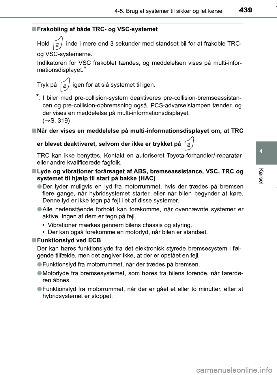 TOYOTA C-HR 2018 Brugsanvisning (in Danish) 4394-5. Brug af systemer til sikker og let kørsel
4
Kørsel
C-HR_HV_OM_Europe_OM10576DK
nFrakobling af både TRC- og VSC-systemet
Hold inde i mere end 3 sekunder med standset bil for at frakoble TR TOYOTA C-HR 2018 Brugsanvisning (in Danish) 4394-5. Brug af systemer til sikker og let kørsel
4
Kørsel
C-HR_HV_OM_Europe_OM10576DK
nFrakobling af både TRC- og VSC-systemet
Hold inde i mere end 3 sekunder med standset bil for at frakoble TR