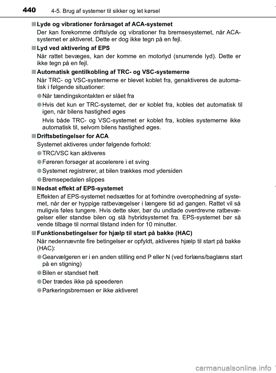 TOYOTA C-HR 2018 Brugsanvisning (in Danish) 4404-5. Brug af systemer til sikker og let kørsel
C-HR_HV_OM_Europe_OM10576DKn
Lyde og vibrationer fo rårsaget af ACA-systemet
Der kan forekomme driftslyde og vibrationer fra bremsesystemet, når AC TOYOTA C-HR 2018 Brugsanvisning (in Danish) 4404-5. Brug af systemer til sikker og let kørsel
C-HR_HV_OM_Europe_OM10576DKn
Lyde og vibrationer fo rårsaget af ACA-systemet
Der kan forekomme driftslyde og vibrationer fra bremsesystemet, når AC
