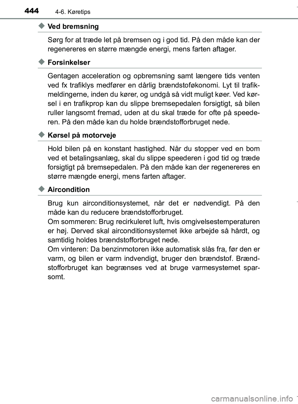 TOYOTA C-HR 2018 Brugsanvisning (in Danish) 4444-6. Køretips
C-HR_HV_OM_Europe_OM10576DK
uVed bremsning
Sørg for at træde let på bremsen og i god tid. På den måde kan der
regenereres en større mængde energi, mens farten aftager.
uForsin TOYOTA C-HR 2018 Brugsanvisning (in Danish) 4444-6. Køretips
C-HR_HV_OM_Europe_OM10576DK
uVed bremsning
Sørg for at træde let på bremsen og i god tid. På den måde kan der
regenereres en større mængde energi, mens farten aftager.
uForsin