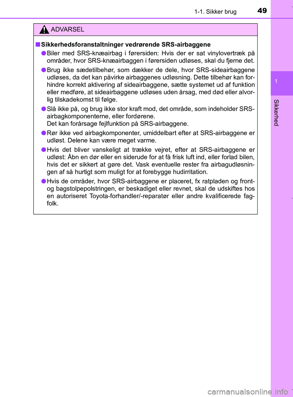 TOYOTA C-HR 2018 Brugsanvisning (in Danish) 491-1. Sikker brug
1
Sikkerhed
C-HR_HV_OM_Europe_OM10576DK
ADVARSEL
n Sikkerhedsforanstaltninger vedrørende SRS-airbaggene
l Biler med SRS-knæairbag i førersiden: Hvis der er sat vinylovertræk på TOYOTA C-HR 2018 Brugsanvisning (in Danish) 491-1. Sikker brug
1
Sikkerhed
C-HR_HV_OM_Europe_OM10576DK
ADVARSEL
n Sikkerhedsforanstaltninger vedrørende SRS-airbaggene
l Biler med SRS-knæairbag i førersiden: Hvis der er sat vinylovertræk på