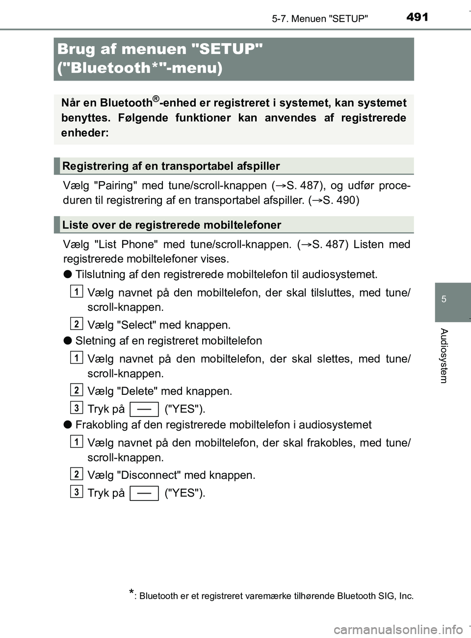 TOYOTA C-HR 2018 Brugsanvisning (in Danish) 491
5
5-7. Menuen "SETUP"
Audiosystem
C-HR_HV_OM_Europe_OM10576DK
Brug af menuen "SETUP"
("Bluetooth*"-menu)
Vælg "Pairing" med tune/scroll-knappen (S. 487), og udfør proce-
duren til registreri TOYOTA C-HR 2018 Brugsanvisning (in Danish) 491
5
5-7. Menuen "SETUP"
Audiosystem
C-HR_HV_OM_Europe_OM10576DK
Brug af menuen "SETUP"
("Bluetooth*"-menu)
Vælg "Pairing" med tune/scroll-knappen (S. 487), og udfør proce-
duren til registreri