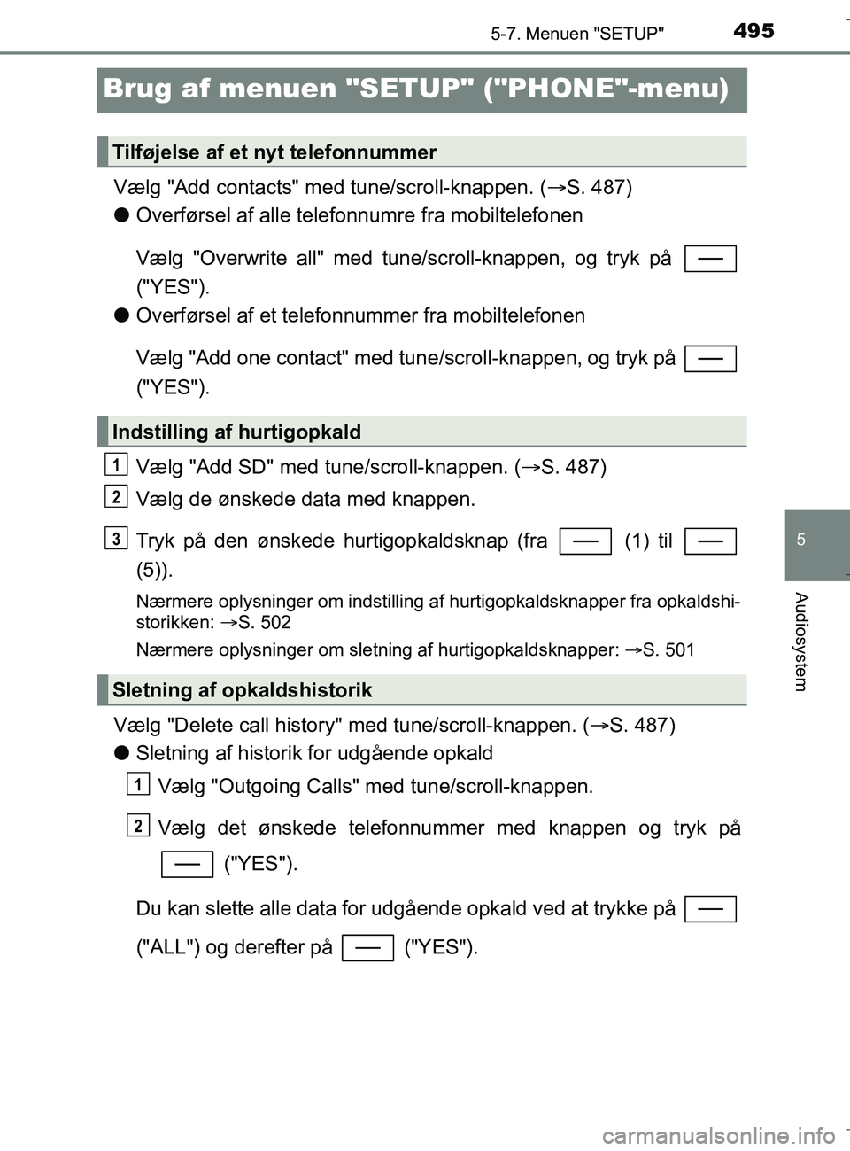 TOYOTA C-HR 2018 Brugsanvisning (in Danish) 495
5
5-7. Menuen "SETUP"
Audiosystem
C-HR_HV_OM_Europe_OM10576DK
Brug af menuen "SETUP" ("PHONE"-menu)
Vælg "Add contacts" med tune/scroll-knappen. (S. 487)
l Overførsel af alle telefonnumre fra TOYOTA C-HR 2018 Brugsanvisning (in Danish) 495
5
5-7. Menuen "SETUP"
Audiosystem
C-HR_HV_OM_Europe_OM10576DK
Brug af menuen "SETUP" ("PHONE"-menu)
Vælg "Add contacts" med tune/scroll-knappen. (S. 487)
l Overførsel af alle telefonnumre fra