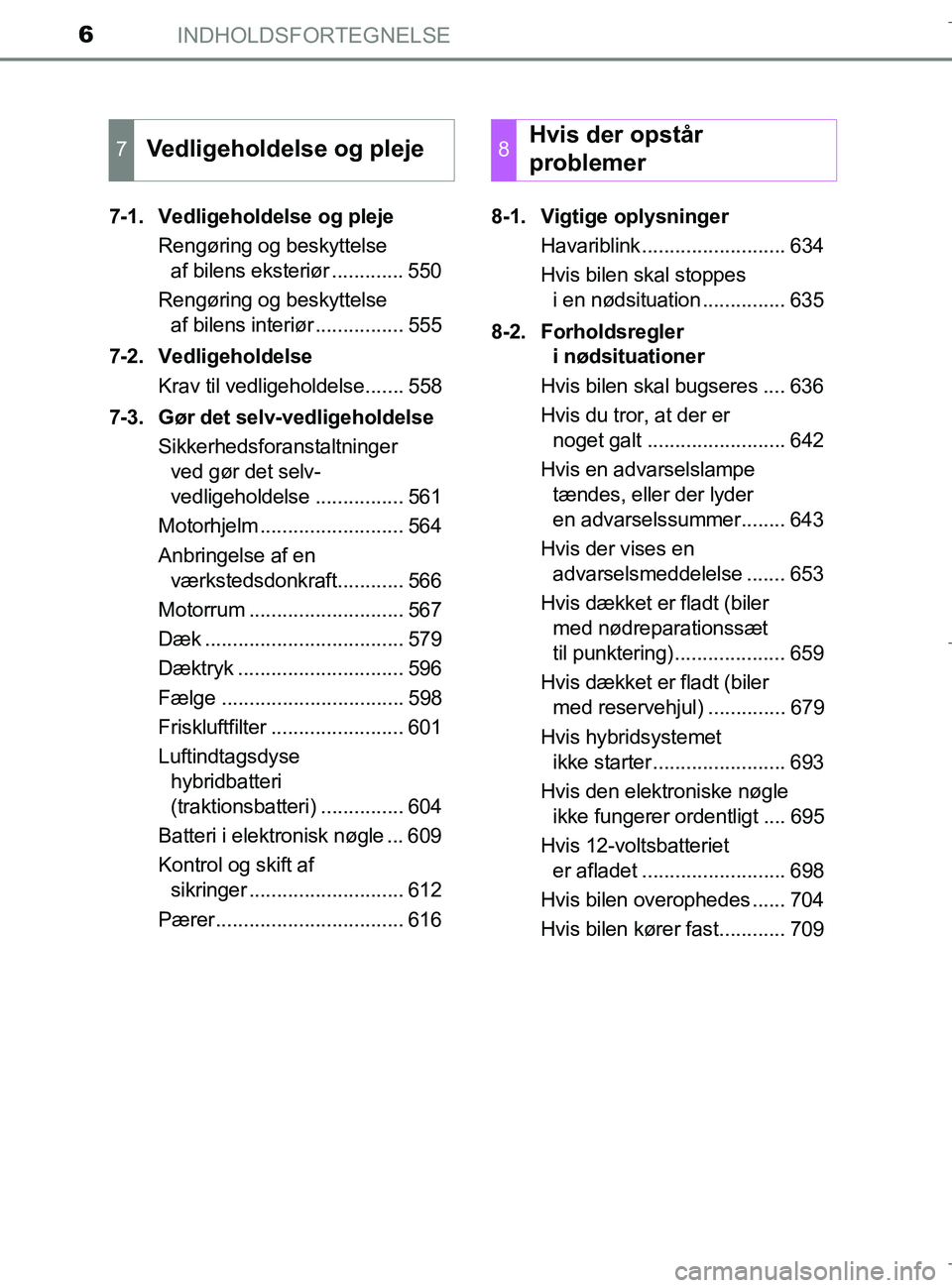TOYOTA C-HR 2018  Brugsanvisning (in Danish) INDHOLDSFORTEGNELSE6
C-HR_HV_OM_Europe_OM10576DK7-1. Vedligeholdelse og pleje
Rengøring og beskyttelse af bilens eksteriør ............. 550
Rengøring og beskyttelse  af bilens interiør ..........