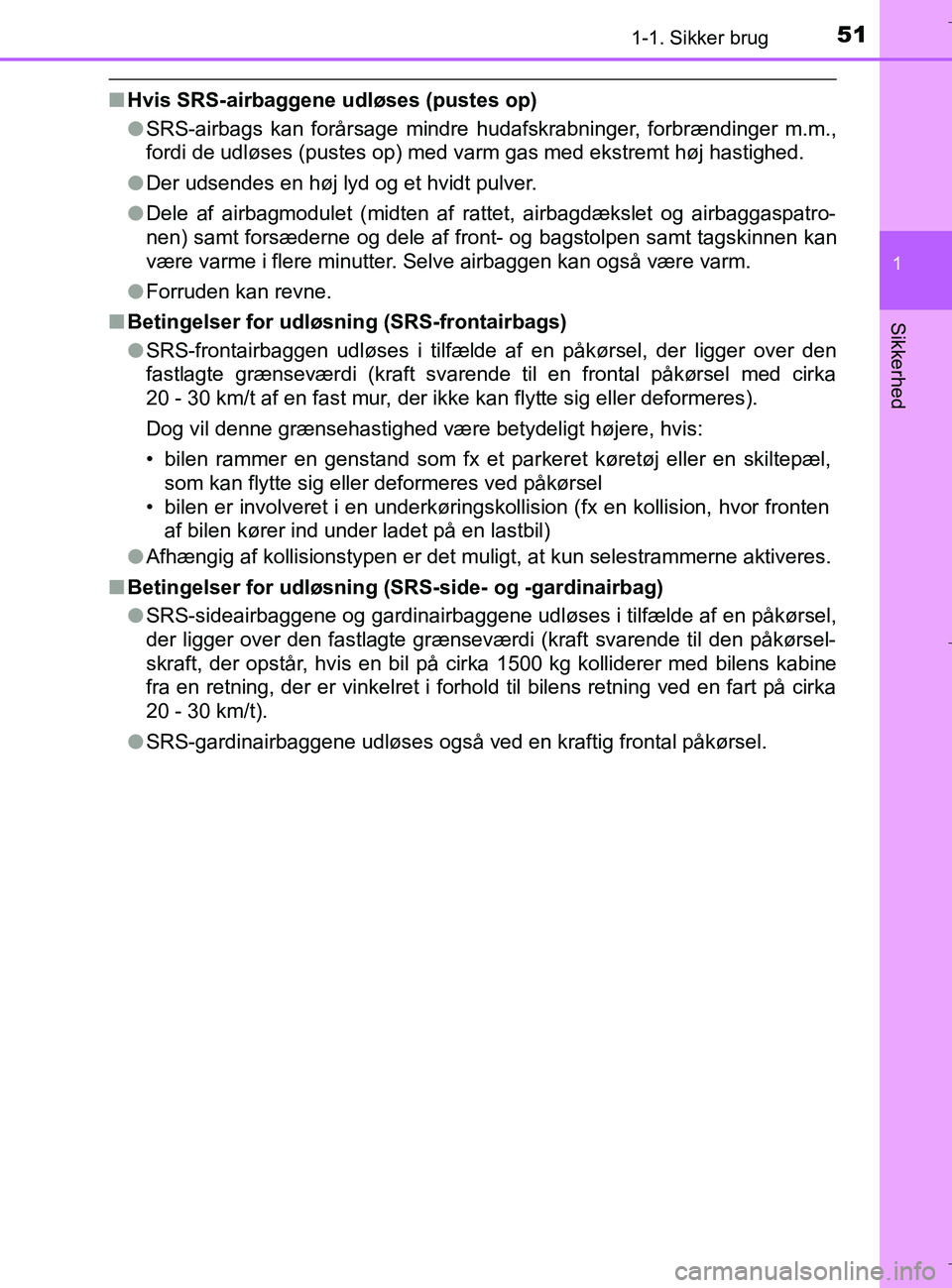 TOYOTA C-HR 2018  Brugsanvisning (in Danish) 511-1. Sikker brug
1
Sikkerhed
C-HR_HV_OM_Europe_OM10576DK
nHvis SRS-airbaggene udløses (pustes op)
lSRS-airbags kan forårsage mindre hudafskrabninger, forbrændinger m.m.,
fordi de udløses (pustes