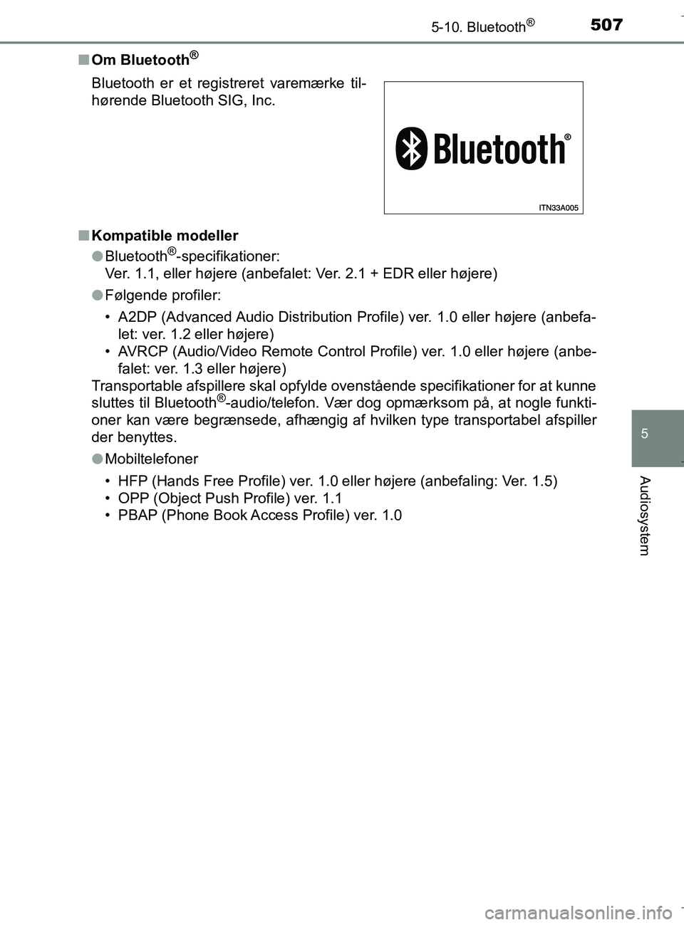 TOYOTA C-HR 2018  Brugsanvisning (in Danish) 5075-10. Bluetooth®
5
Audiosystem
C-HR_HV_OM_Europe_OM10576DKn
Om Bluetooth
®
nKompatible modeller
lBluetooth®-specifikationer:
Ver. 1.1, eller højere (anbefalet: Ver. 2.1 + EDR eller højere)
l F