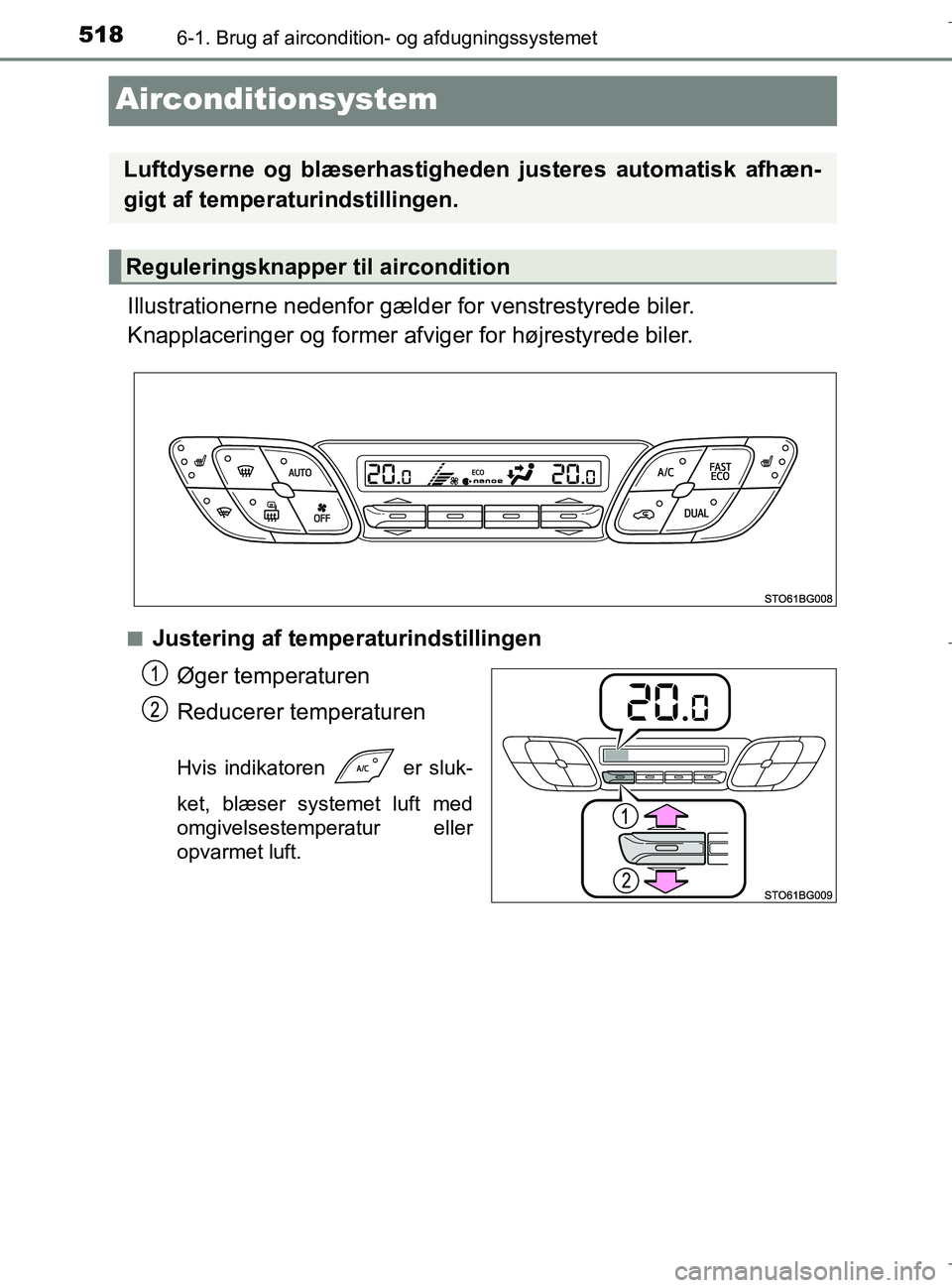 TOYOTA C-HR 2018  Brugsanvisning (in Danish) 5186-1. Brug af aircondition- og afdugningssystemet
C-HR_HV_OM_Europe_OM10576DK
Airconditionsystem
Illustrationerne nedenfor gælder for venstrestyrede biler.
Knapplaceringer og former afviger for hø
