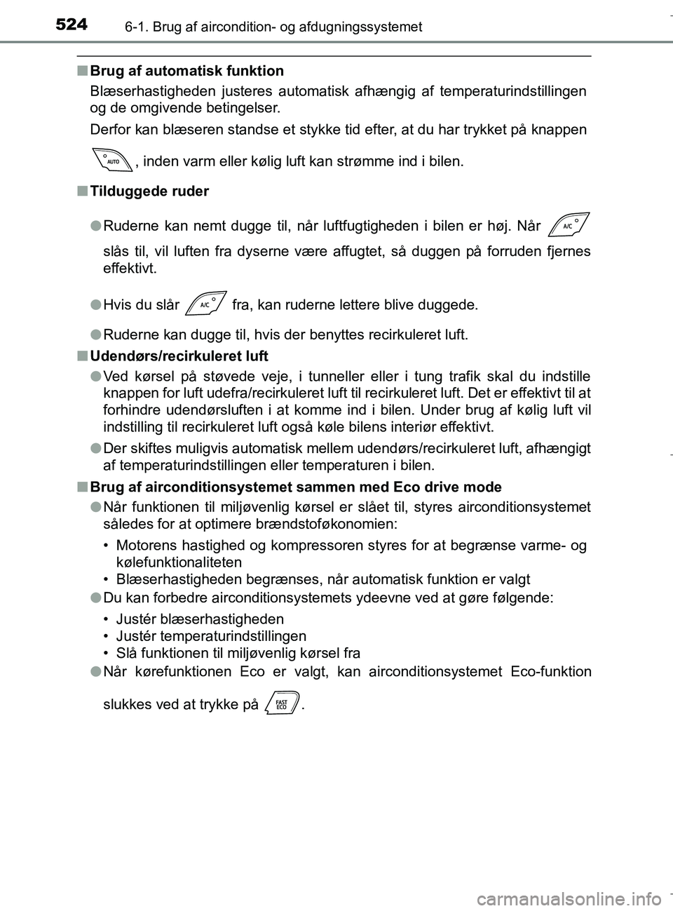 TOYOTA C-HR 2018 Brugsanvisning (in Danish) 5246-1. Brug af aircondition- og afdugningssystemet
C-HR_HV_OM_Europe_OM10576DK
nBrug af automatisk funktion
Blæserhastigheden justeres automatisk afhængig af temperaturindstillingen
og de omgivende TOYOTA C-HR 2018 Brugsanvisning (in Danish) 5246-1. Brug af aircondition- og afdugningssystemet
C-HR_HV_OM_Europe_OM10576DK
nBrug af automatisk funktion
Blæserhastigheden justeres automatisk afhængig af temperaturindstillingen
og de omgivende