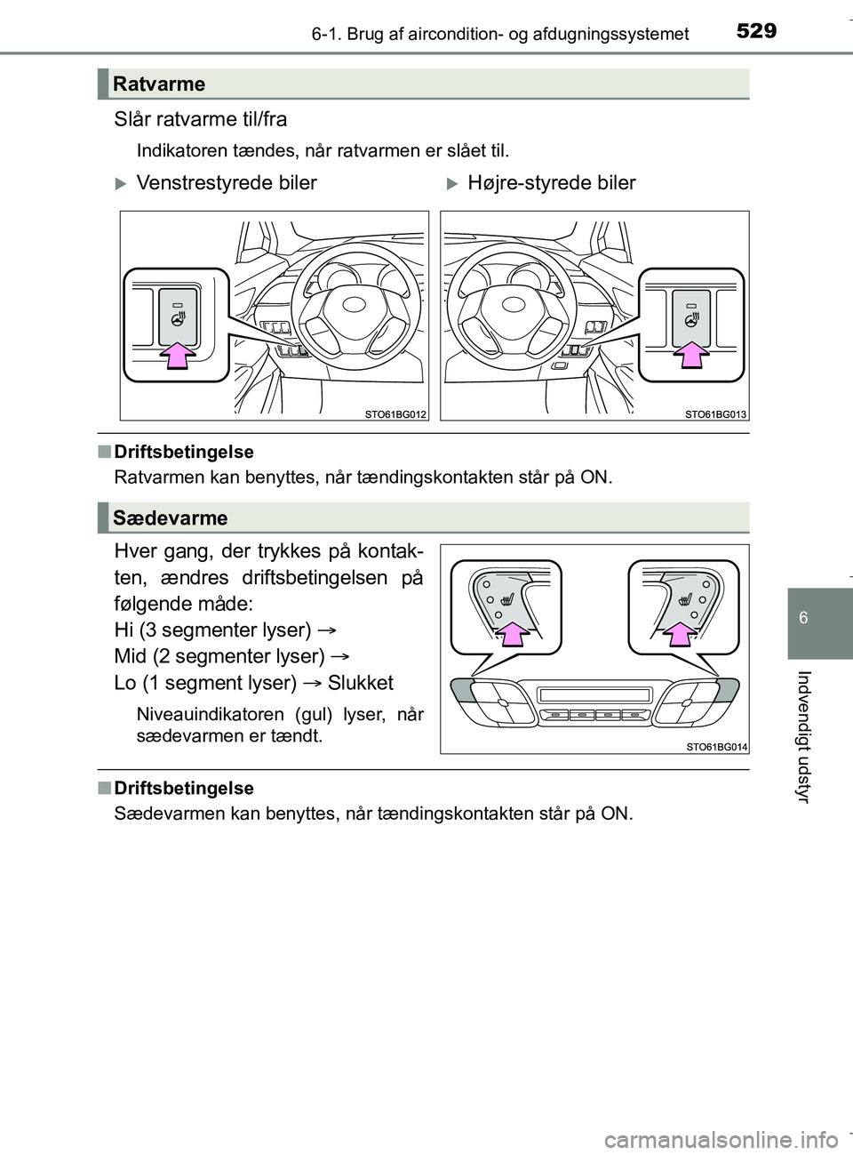 TOYOTA C-HR 2018 Brugsanvisning (in Danish) 5296-1. Brug af aircondition- og afdugningssystemet
C-HR_HV_OM_Europe_OM10576DK
6
Indvendigt udstyr
Slår ratvarme til/fra
Indikatoren tændes, når ratvarmen er slået til.
nDriftsbetingelse
Ratvarme TOYOTA C-HR 2018 Brugsanvisning (in Danish) 5296-1. Brug af aircondition- og afdugningssystemet
C-HR_HV_OM_Europe_OM10576DK
6
Indvendigt udstyr
Slår ratvarme til/fra
Indikatoren tændes, når ratvarmen er slået til.
nDriftsbetingelse
Ratvarme