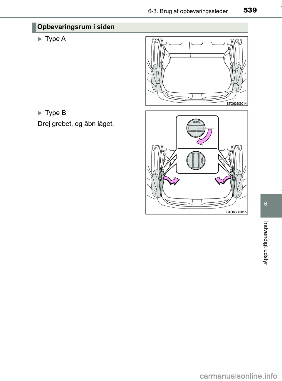TOYOTA C-HR 2018  Brugsanvisning (in Danish) 5396-3. Brug af opbevaringssteder
C-HR_HV_OM_Europe_OM10576DK
6
Indvendigt udstyr
Ty p e  A
Ty p e  B
Drej grebet, og åbn låget.
Opbevaringsrum i siden
OM10576DK.book  Page 539  Wednesday, Apr