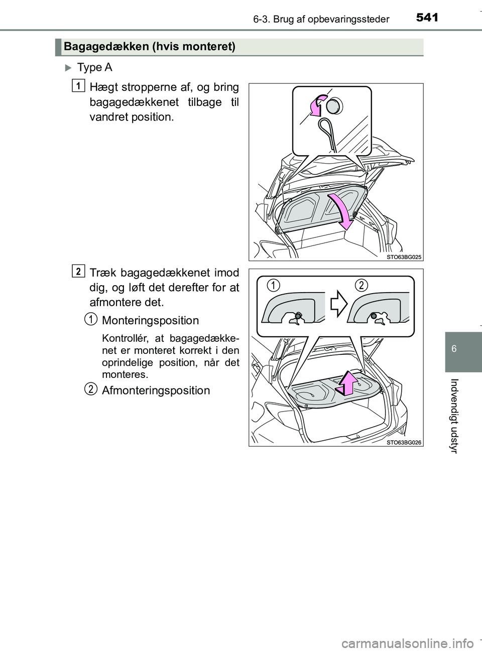 TOYOTA C-HR 2018  Brugsanvisning (in Danish) 5416-3. Brug af opbevaringssteder
C-HR_HV_OM_Europe_OM10576DK
6
Indvendigt udstyr
Ty p e  AHægt stropperne af, og bring
bagagedækkenet tilbage til
vandret position.
Træk bagagedækkenet imod
dig