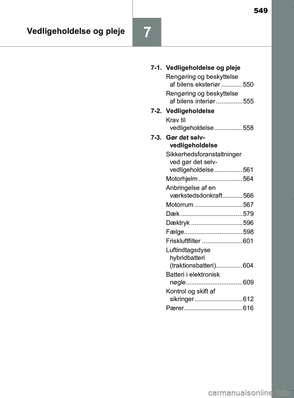 TOYOTA C-HR 2018 Brugsanvisning (in Danish) 549
7Vedligeholdelse og pleje
C-HR_HV_OM_Europe_OM10576DK7-1. Vedligeholdelse og pleje
Rengøring og beskyttelse af bilens eksteriør ............ 550
Rengøring og beskyttelse af bilens interiør .. TOYOTA C-HR 2018 Brugsanvisning (in Danish) 549
7Vedligeholdelse og pleje
C-HR_HV_OM_Europe_OM10576DK7-1. Vedligeholdelse og pleje
Rengøring og beskyttelse af bilens eksteriør ............ 550
Rengøring og beskyttelse af bilens interiør ..
