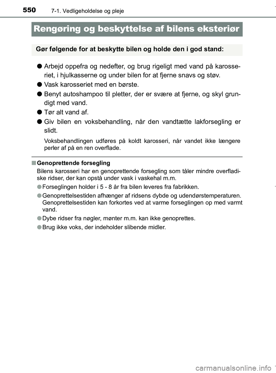 TOYOTA C-HR 2018 Brugsanvisning (in Danish) 5507-1. Vedligeholdelse og pleje
C-HR_HV_OM_Europe_OM10576DK
Rengøring og beskyttelse af bilens eksteriør
lArbejd oppefra og nedefter, og brug rigeligt med vand på karosse-
riet, i hjulkasserne og TOYOTA C-HR 2018 Brugsanvisning (in Danish) 5507-1. Vedligeholdelse og pleje
C-HR_HV_OM_Europe_OM10576DK
Rengøring og beskyttelse af bilens eksteriør
lArbejd oppefra og nedefter, og brug rigeligt med vand på karosse-
riet, i hjulkasserne og