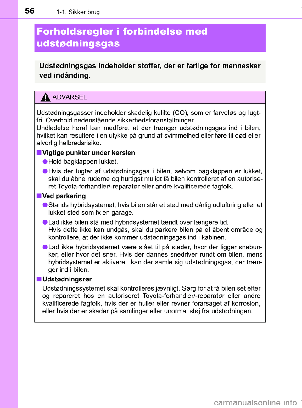 TOYOTA C-HR 2018  Brugsanvisning (in Danish) 561-1. Sikker brug
C-HR_HV_OM_Europe_OM10576DK
Forholdsregler i forbindelse med 
udstødningsgas
Udstødningsgas indeholder stoffer, der er farlige for mennesker
ved indånding.
ADVARSEL
Udstødningsg