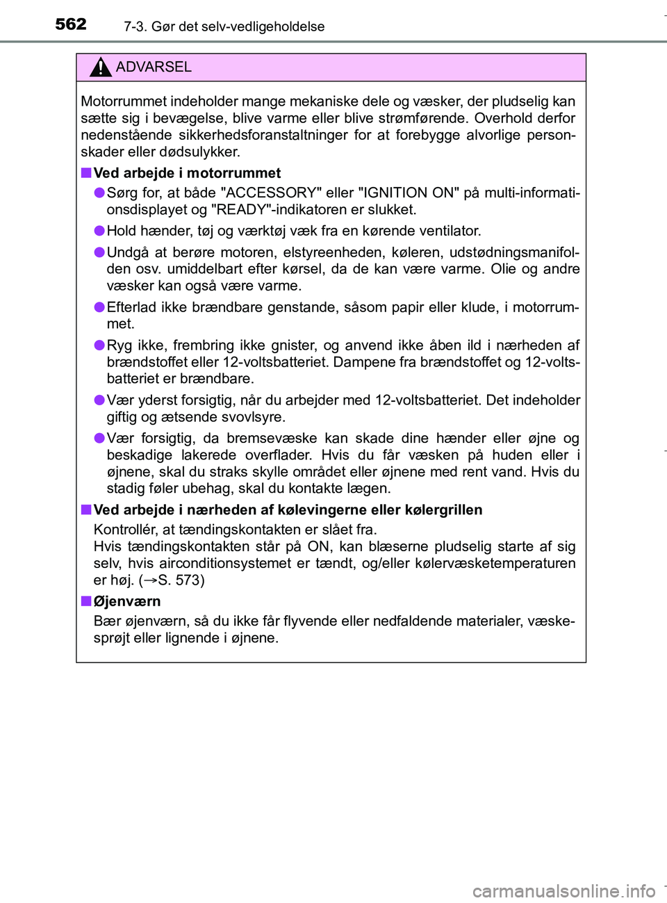 TOYOTA C-HR 2018 Brugsanvisning (in Danish) 5627-3. Gør det selv-vedligeholdelse
C-HR_HV_OM_Europe_OM10576DK
ADVARSEL
Motorrummet indeholder mange mekaniske dele og væsker, der pludselig kan
sætte sig i bevægelse, blive varme eller blive st TOYOTA C-HR 2018 Brugsanvisning (in Danish) 5627-3. Gør det selv-vedligeholdelse
C-HR_HV_OM_Europe_OM10576DK
ADVARSEL
Motorrummet indeholder mange mekaniske dele og væsker, der pludselig kan
sætte sig i bevægelse, blive varme eller blive st
