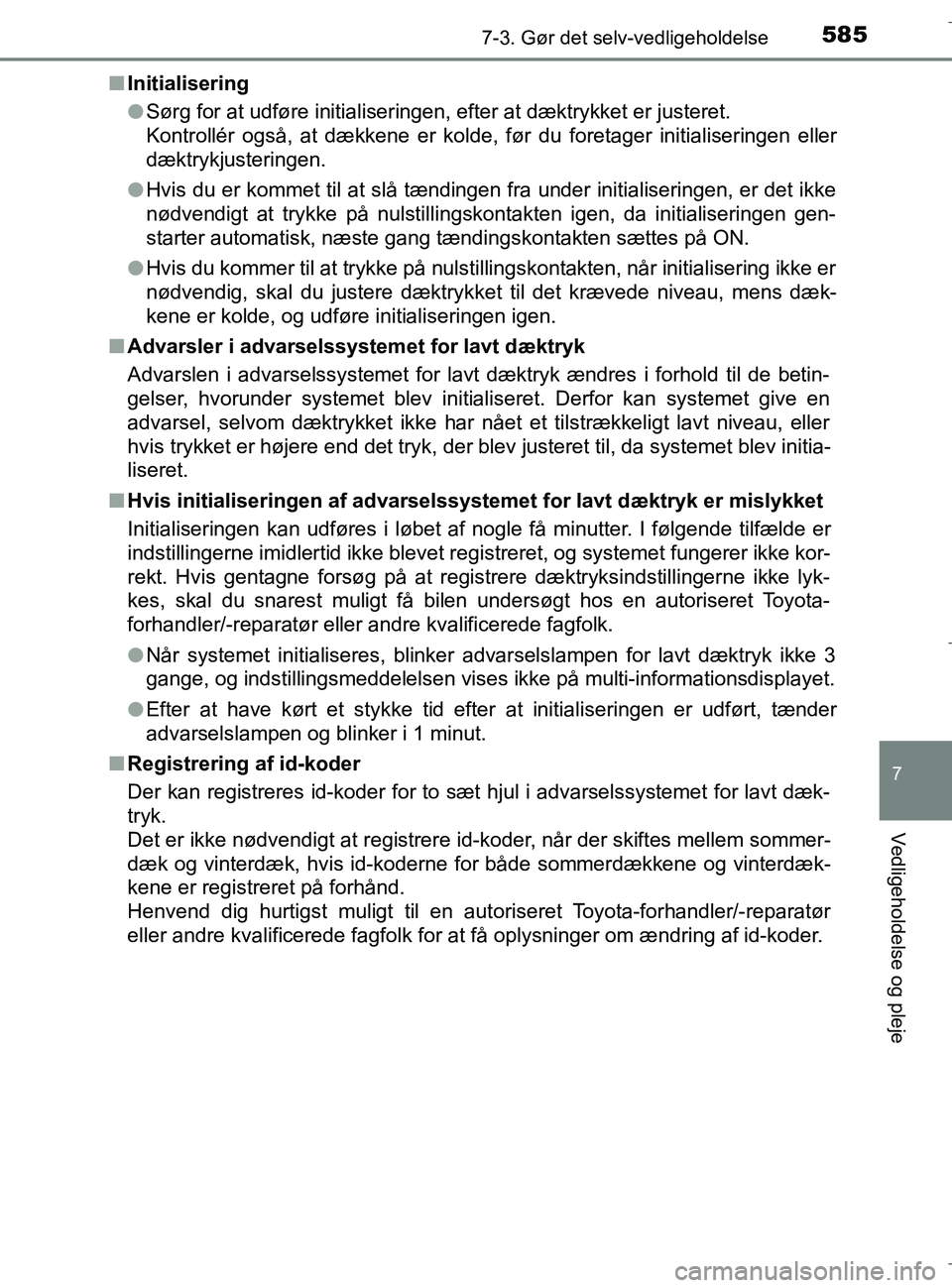 TOYOTA C-HR 2018 Brugsanvisning (in Danish) 5857-3. Gør det selv-vedligeholdelse
C-HR_HV_OM_Europe_OM10576DK
7
Vedligeholdelse og pleje
nInitialisering
lSørg for at udføre initialiseringen, efter at dæktrykket er justeret.
Kontrollér også TOYOTA C-HR 2018 Brugsanvisning (in Danish) 5857-3. Gør det selv-vedligeholdelse
C-HR_HV_OM_Europe_OM10576DK
7
Vedligeholdelse og pleje
nInitialisering
lSørg for at udføre initialiseringen, efter at dæktrykket er justeret.
Kontrollér også
