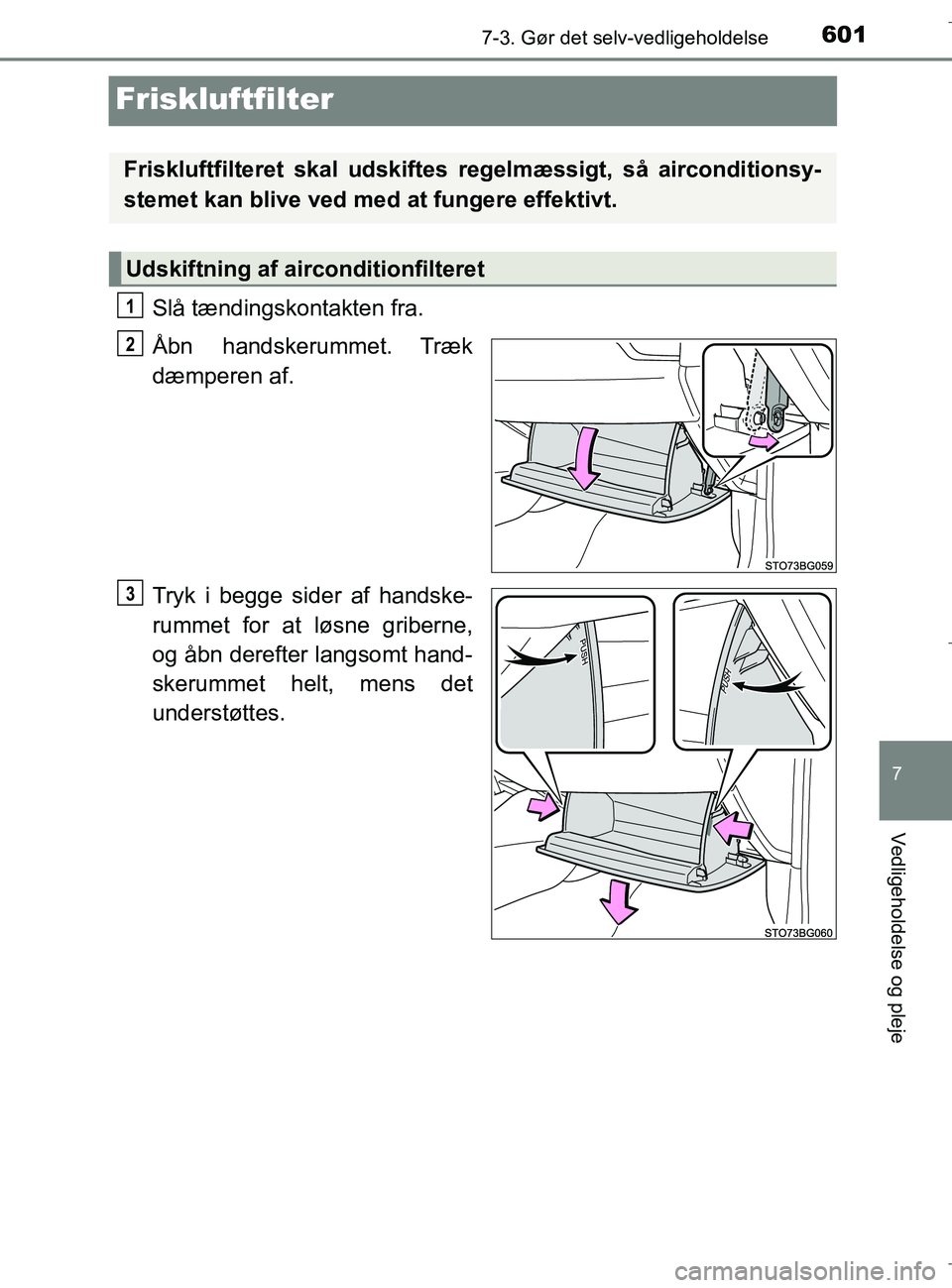 TOYOTA C-HR 2018 Brugsanvisning (in Danish) 6017-3. Gør det selv-vedligeholdelse
C-HR_HV_OM_Europe_OM10576DK
7
Vedligeholdelse og pleje
Friskluftfilter
Slå tændingskontakten fra.
Åbn handskerummet. Træk
dæmperen af.
Tryk i begge sider af TOYOTA C-HR 2018 Brugsanvisning (in Danish) 6017-3. Gør det selv-vedligeholdelse
C-HR_HV_OM_Europe_OM10576DK
7
Vedligeholdelse og pleje
Friskluftfilter
Slå tændingskontakten fra.
Åbn handskerummet. Træk
dæmperen af.
Tryk i begge sider af