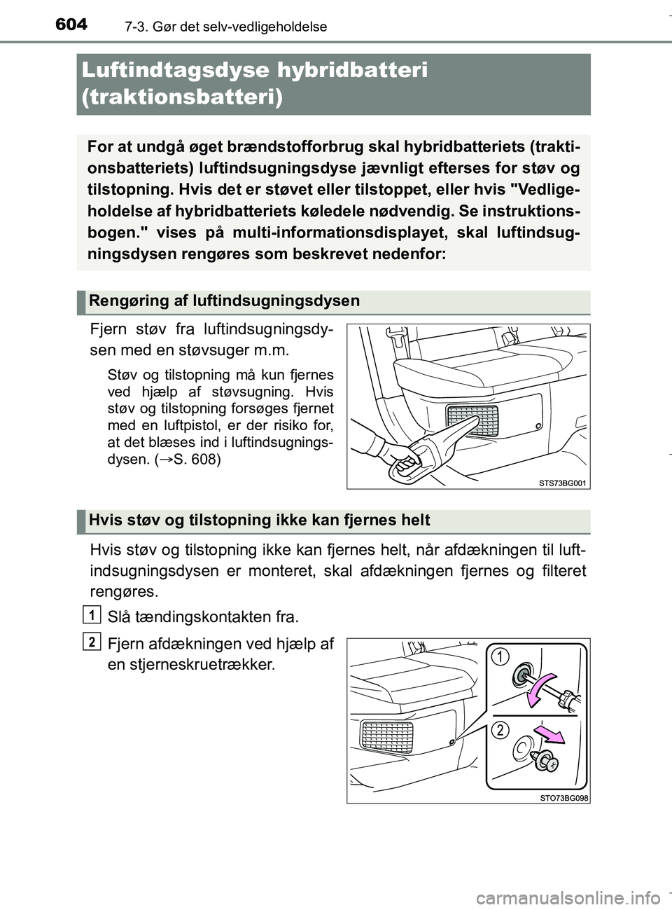 TOYOTA C-HR 2018 Brugsanvisning (in Danish) 6047-3. Gør det selv-vedligeholdelse
C-HR_HV_OM_Europe_OM10576DK
Luftindtagsdyse hybridbatteri
(traktionsbatteri)
Fjern støv fra luftindsugningsdy-
sen med en støvsuger m.m.
Støv og tilstopning m TOYOTA C-HR 2018 Brugsanvisning (in Danish) 6047-3. Gør det selv-vedligeholdelse
C-HR_HV_OM_Europe_OM10576DK
Luftindtagsdyse hybridbatteri
(traktionsbatteri)
Fjern støv fra luftindsugningsdy-
sen med en støvsuger m.m.
Støv og tilstopning m