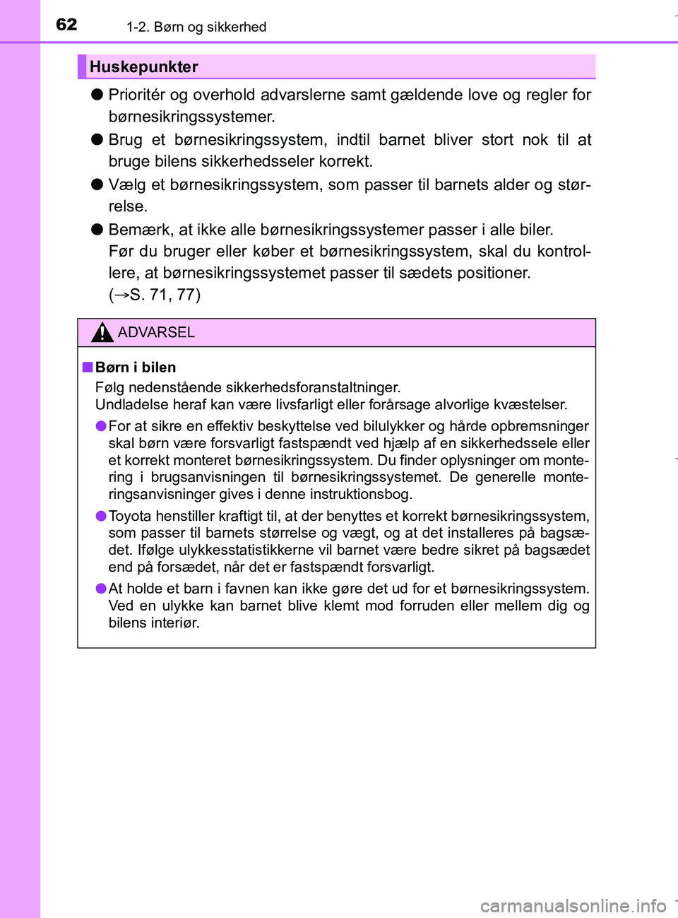 TOYOTA C-HR 2018 Brugsanvisning (in Danish) 621-2. Børn og sikkerhed
C-HR_HV_OM_Europe_OM10576DK
lPrioritér og overhold advarslerne samt gældende love og regler for
børnesikringssystemer.
l Brug et børnesikringssystem, indtil barnet bliver TOYOTA C-HR 2018 Brugsanvisning (in Danish) 621-2. Børn og sikkerhed
C-HR_HV_OM_Europe_OM10576DK
lPrioritér og overhold advarslerne samt gældende love og regler for
børnesikringssystemer.
l Brug et børnesikringssystem, indtil barnet bliver