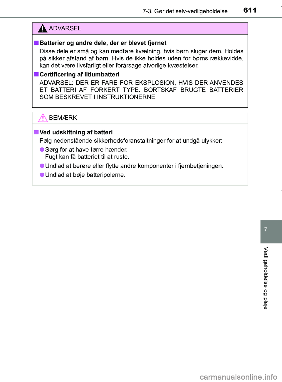 TOYOTA C-HR 2018  Brugsanvisning (in Danish) 6117-3. Gør det selv-vedligeholdelse
C-HR_HV_OM_Europe_OM10576DK
7
Vedligeholdelse og pleje
ADVARSEL
n Batterier og andre dele, der er blevet fjernet
Disse dele er små og kan medføre kvælning, hvi