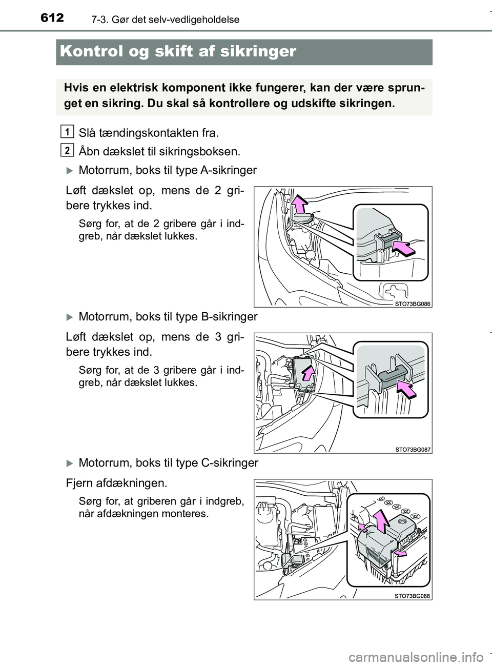 TOYOTA C-HR 2018  Brugsanvisning (in Danish) 6127-3. Gør det selv-vedligeholdelse
C-HR_HV_OM_Europe_OM10576DK
Kontrol og skift af sikringer
Slå tændingskontakten fra.
Åbn dækslet til sikringsboksen.
Motorrum, boks til type A-sikringer
L