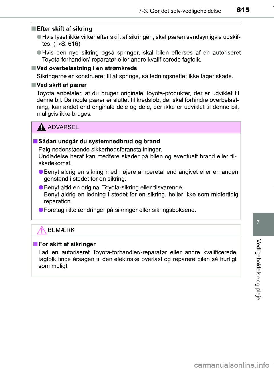 TOYOTA C-HR 2018  Brugsanvisning (in Danish) 6157-3. Gør det selv-vedligeholdelse
C-HR_HV_OM_Europe_OM10576DK
7
Vedligeholdelse og pleje
nEfter skift af sikring
lHvis lyset ikke virker efter skift af sikringen, skal pæren sandsynligvis udskif-