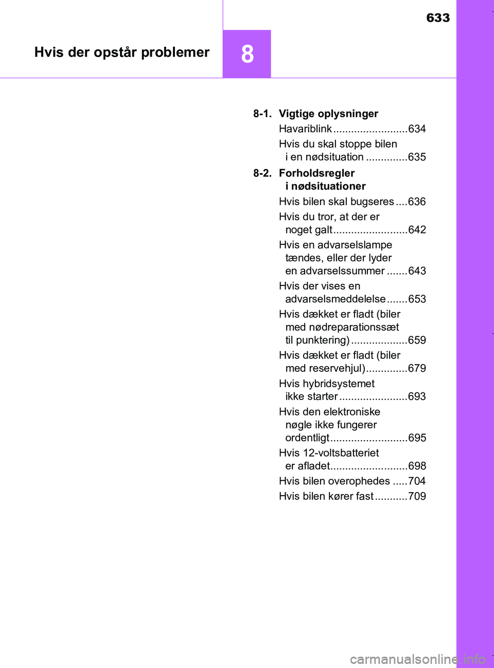 TOYOTA C-HR 2018 Brugsanvisning (in Danish) 633
8Hvis der opstår problemer
C-HR_HV_OM_Europe_OM10576DK8-1. Vigtige oplysninger
Havariblink ......................... 634
Hvis du skal stoppe bilen i en nødsituation .............. 635
8-2. Forho TOYOTA C-HR 2018 Brugsanvisning (in Danish) 633
8Hvis der opstår problemer
C-HR_HV_OM_Europe_OM10576DK8-1. Vigtige oplysninger
Havariblink ......................... 634
Hvis du skal stoppe bilen i en nødsituation .............. 635
8-2. Forho