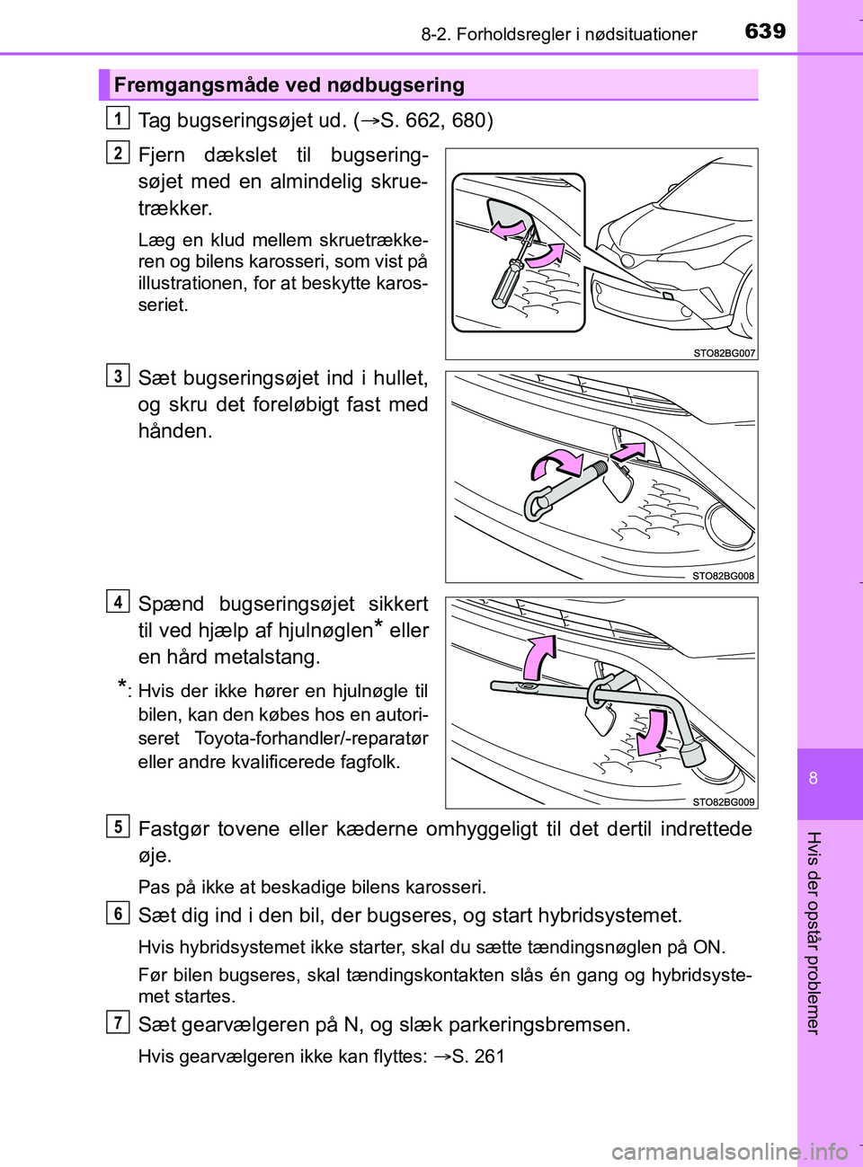 TOYOTA C-HR 2018 Brugsanvisning (in Danish) 6398-2. Forholdsregler i nødsituationer
C-HR_HV_OM_Europe_OM10576DK
8
Hvis der opstår problemer
Tag bugseringsøjet ud. (S. 662, 680)
Fjern dækslet til bugsering-
søjet med en almindelig skrue- TOYOTA C-HR 2018 Brugsanvisning (in Danish) 6398-2. Forholdsregler i nødsituationer
C-HR_HV_OM_Europe_OM10576DK
8
Hvis der opstår problemer
Tag bugseringsøjet ud. (S. 662, 680)
Fjern dækslet til bugsering-
søjet med en almindelig skrue-