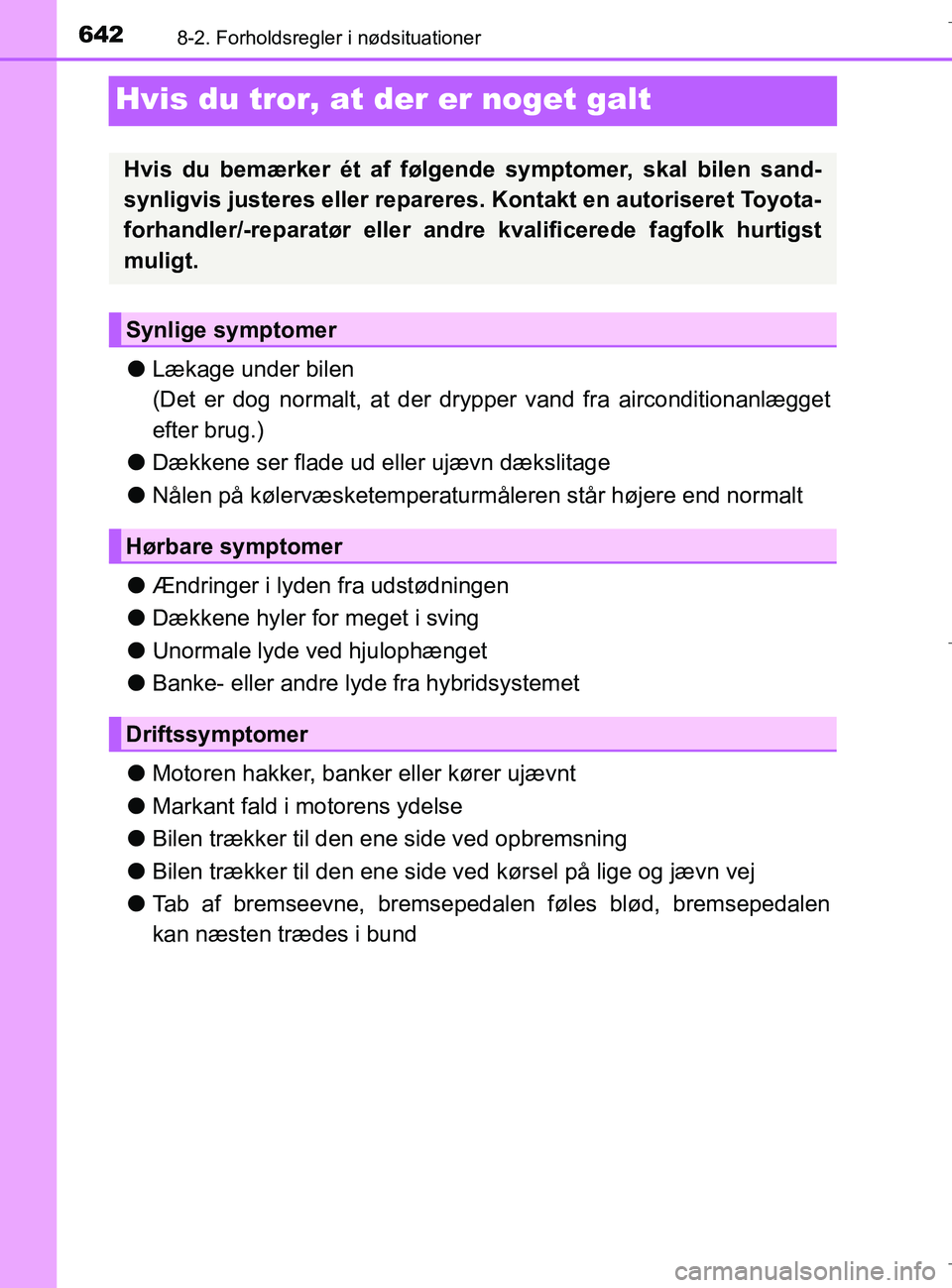 TOYOTA C-HR 2018 Brugsanvisning (in Danish) 6428-2. Forholdsregler i nødsituationer
C-HR_HV_OM_Europe_OM10576DK
Hvis du tror, at der er noget galt
lLækage under bilen
(Det er dog normalt, at der dr ypper vand fra airconditionanlægget
efter b TOYOTA C-HR 2018 Brugsanvisning (in Danish) 6428-2. Forholdsregler i nødsituationer
C-HR_HV_OM_Europe_OM10576DK
Hvis du tror, at der er noget galt
lLækage under bilen
(Det er dog normalt, at der dr ypper vand fra airconditionanlægget
efter b